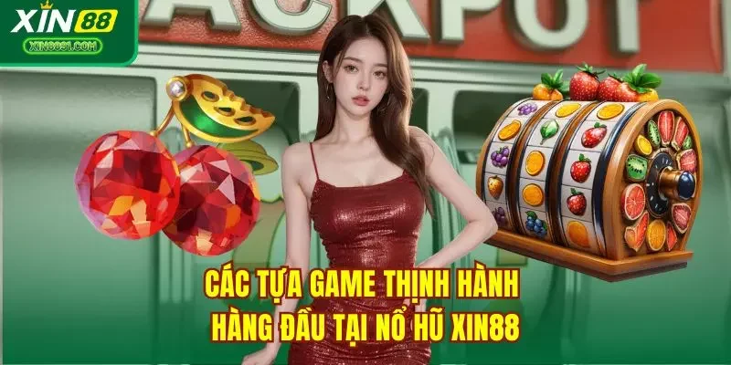 Các tựa game thịnh hành hàng đầu tại nổ hũ XIN88