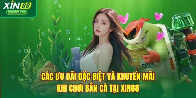 Các ưu đãi đặc biệt và khuyến mãi khi chơi bắn cá tại XIN88