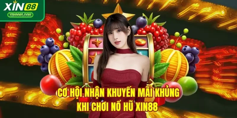 Cơ hội nhận khuyến mãi khủng khi chơi nổ hũ XIN88