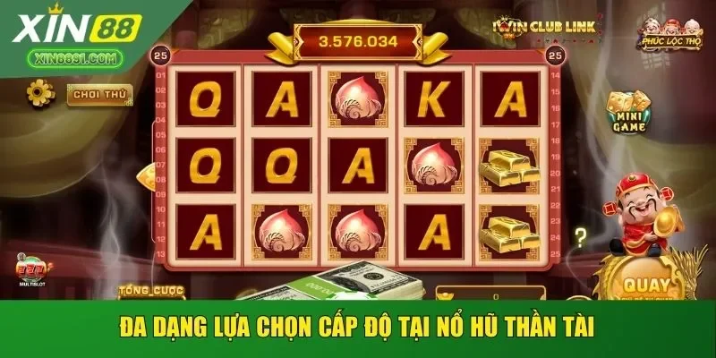 Đa dạng lựa chọn cấp độ tại Nổ Hũ Thần Tài