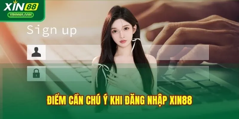 Điểm cần chú ý khi đăng nhập XIN88
