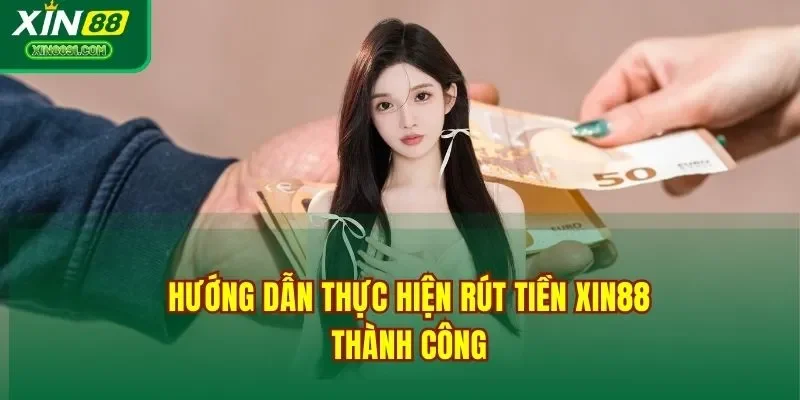 Hướng dẫn thực hiện rút tiền XIN88 thành công