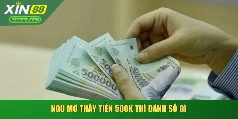 Ngủ mơ thấy tiền 500K thì đánh số gì