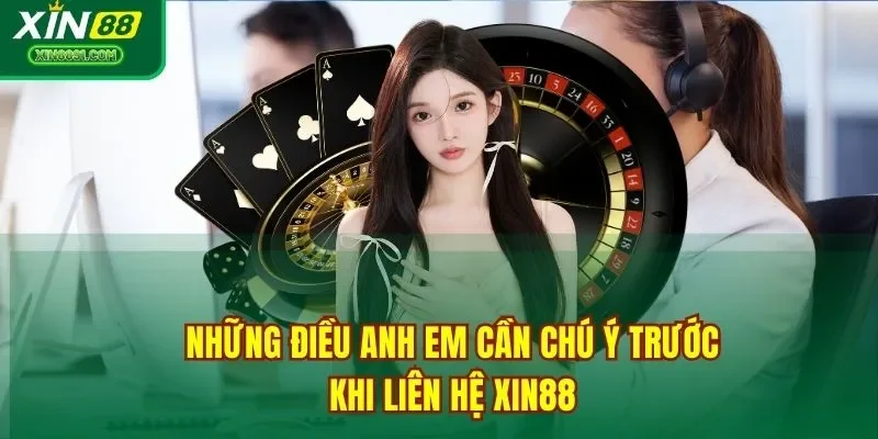 Những điều anh em cần chú ý trước khi liên hệ XIN88