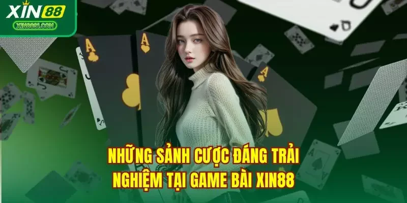 Những sảnh cược đáng trải nghiệm tại game bài XIN88