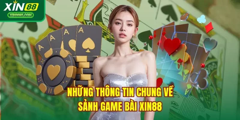 Những thông tin chung về sảnh game bài XIN88
