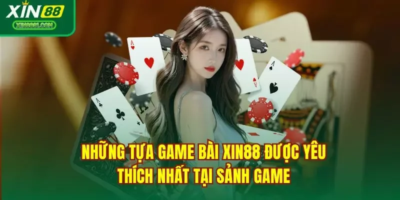 Những tựa game bài XIN88 được yêu thích nhất tại sảnh game