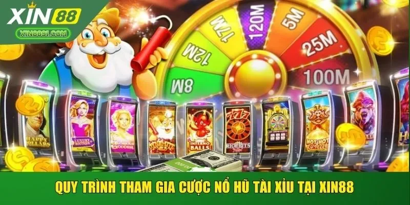 Quy trình tham gia cược nổ hũ tài xỉu tại XIN88