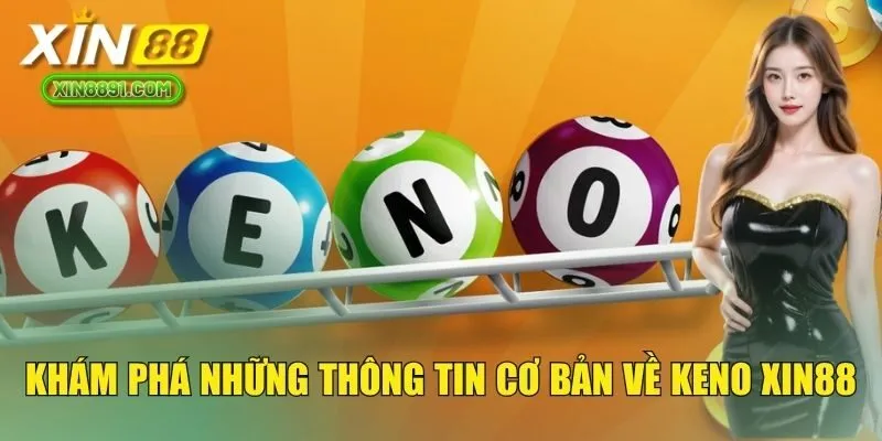 Khám phá những thông tin cơ bản về Keno XIN88
